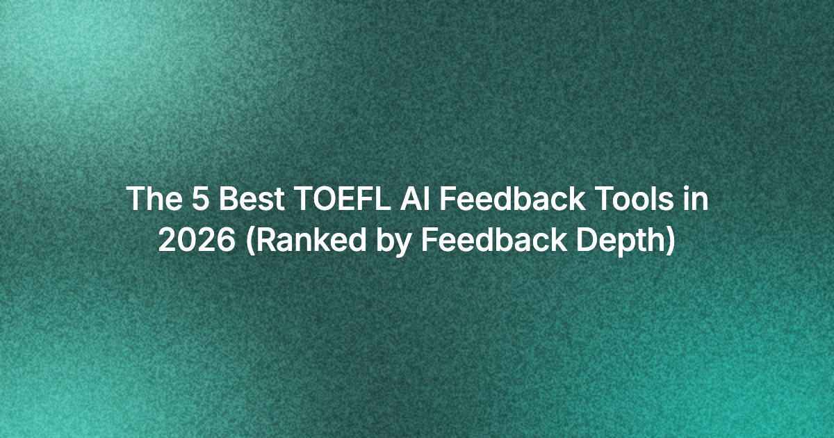 The Best TOEFL AI Feedback Tools, Ranked by Depth
